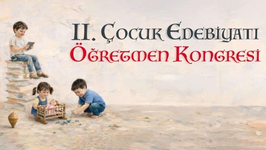 II. Çocuk Edebiyatı Öğretmen Kongresi İstanbul’da Dijital Çağda Yeni Yaklaşımlar Temasıyla Gerçekleşecek